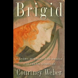 Brigid History Mystery & Magick by Courtney Weber