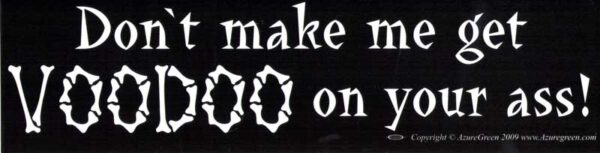 Don&apos;t make me get Voodoo on your ass bumper sticker