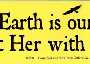 The Earth is our Mother, treat Her with respect