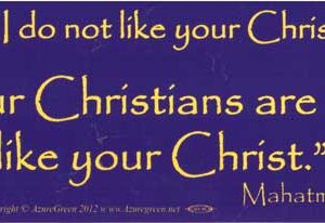 I Like Your Christ, I Do Not Like Your Christians