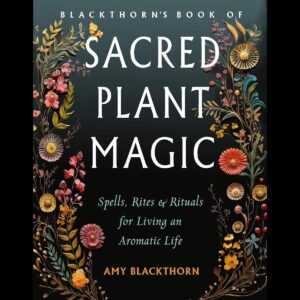 Blackthorn’s Sacred Plant Magic by Amy Blackthorn