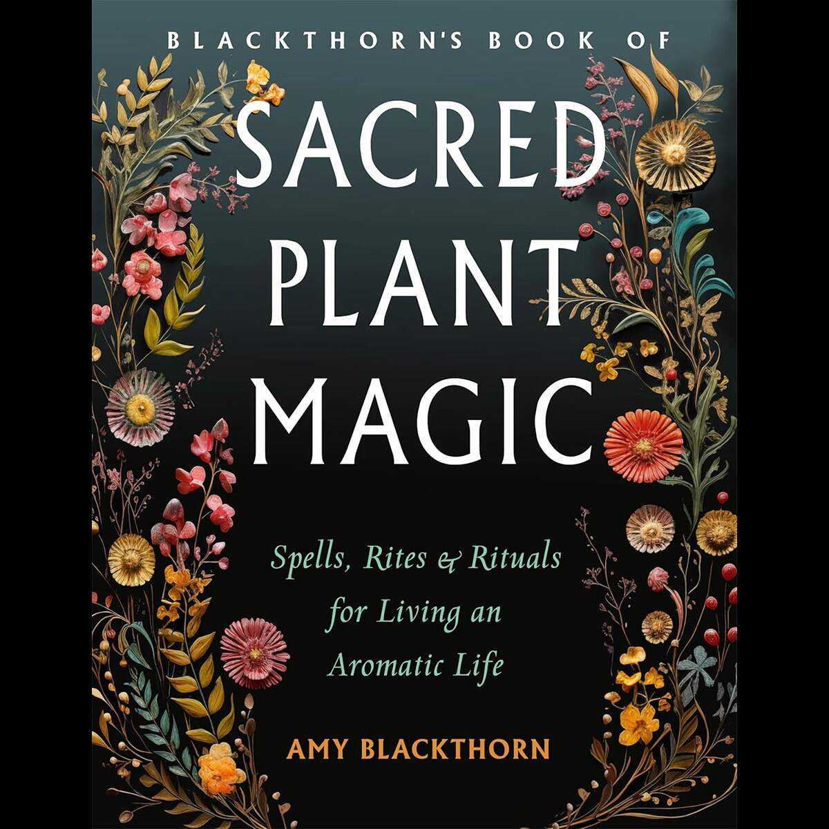 Blackthorn’s Sacred Plant Magic by Amy Blackthorn