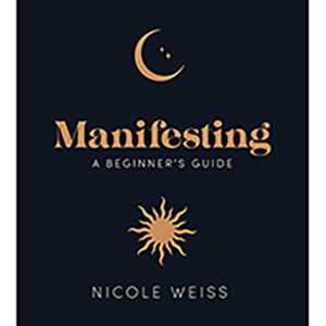 Manifesting, A Beginner&apos;s Guide by Nicole Weiss